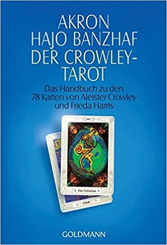 Der Crowley-Tarot: Das Handbuch zu den Karten von Aleister Crowley und Lady Frieda Harris: Das Handbuch zu den 78 Karten von Aleister Crowley und Frieda Harris