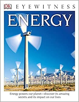 DK Eyewitness Books: Energy: Energy Powers Our Planet Discover Its Amazing Secrets and Its Impact on Our Live