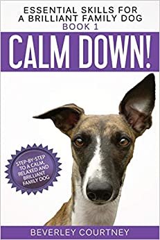 Calm Down!: Step-by-Step to a Calm, Relaxed, and Brilliant Family Dog (Essential Skills for a Brilliant Family Dog)
