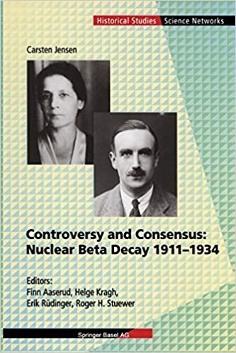 Controversy and Consensus: Nuclear Beta Decay 1911-1934 (Science Networks. Historical Studies (24), Band 24)