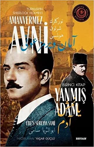 Yanmış Adam: Türkler'in Sherlock Holmes'i Amanvermez Avni Birinci Kitap - Bir Osmanlı Polisiyesi (Osmanlıca Aslıyla Birlikte)