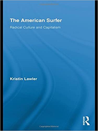 The American Surfer: Radical Culture and Capitalism (Routledge Advances in Sociology)