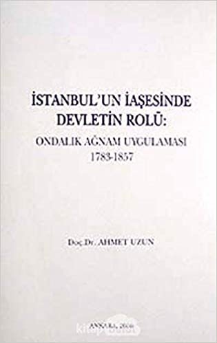 İstanbul’un İaşesinde Devletin Rolü: Ondalık Ağnam Uygulaması 1783-1857 indir