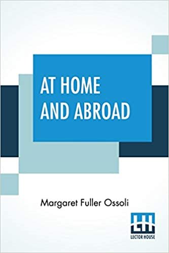 At Home And Abroad: Or, Things And Thoughts In America And Europe Edited By Her Brother Arthur B. Fuller.