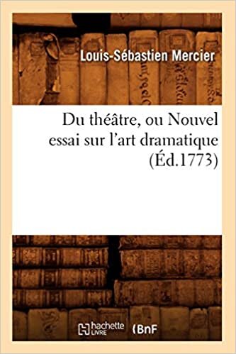 Du théâtre, ou Nouvel essai sur l'art dramatique (Éd.1773) (Arts)