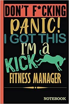 Don't F*cking Panic │ I'm a Kick Ass Fitness Manager Notebook: Funny Sweary Fitness Managers Gift for Coworker, Appreciation, Birthday etc. │ Blank Ruled Writing Journal Diary 6x9