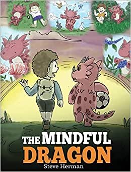 The Mindful Dragon: A Dragon Book about Mindfulness. Teach Your Dragon To Be Mindful. A Cute Children Story to Teach Kids about Mindfulness, Focus and Peace. (My Dragon Books) indir