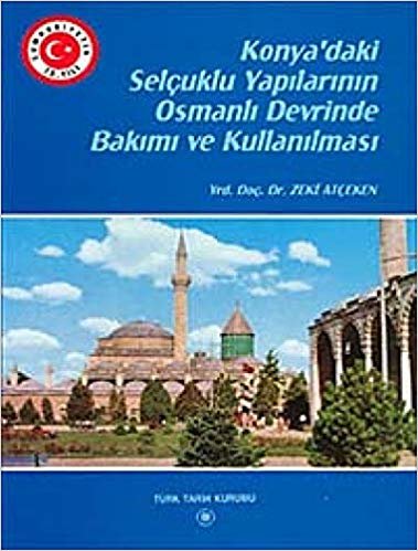 Konya’daki Selçuklu Yapılarının Osmanlı Devrinde Bakımı ve Kullanılması: Konya Şer'iyye Sicil Kayıtlarına Göre