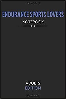 Endurance Sports Lovers Notebook Adults Edition: Blank Lined Journal Notebook For Endurance Sports Lovers. Gifts For Women Or Men And Friends Cute Notebook, Awesome Birthday Gift.