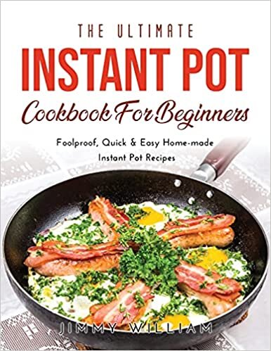 The Ultimate Instant Pot Cookbook for Beginners: Foolproof, Quick & Easy Home-made Instant Pot Recipes