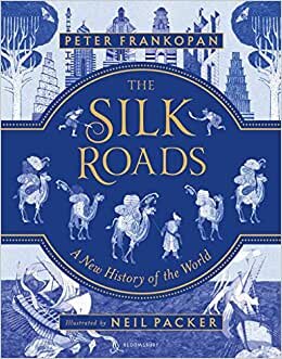 The Silk Roads: A New History of the World – Illustrated Edition