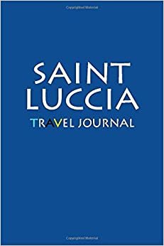 Travel Journal Saint Luccia: Notebook Journal Diary, Travel Log Book, 100 Blank Lined Pages, Perfect For Trip, High Quality Planner