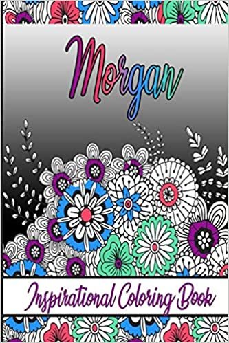 Morgan Inspirational Coloring Book: An adult Coloring Book with Adorable Doodles, and Positive Affirmations for Relaxaiton. 30 designs , 64 pages, matte cover, size 6 x9 inch ,