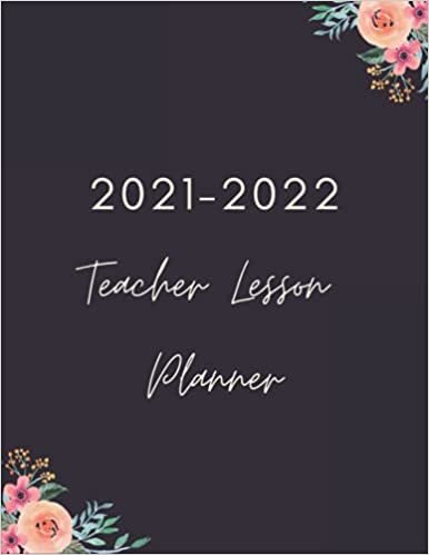 Teacher Lesson Planner 2021-2022: Weekly and Monthly Teacher Planner | Academic Year Lesson Plan and Record Book with Floral Cover (July through June) ... For Women,Students,Teachers,Moms,Girls.