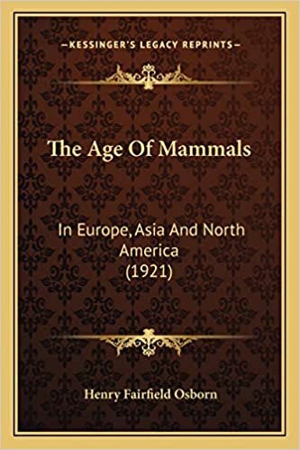 The Age Of Mammals: In Europe, Asia And North America (1921)