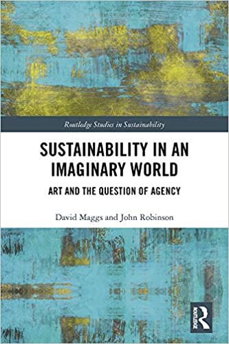Sustainability in an Imaginary World: Art and the Question of Agency (Routledge Studies in Sustainability) indir