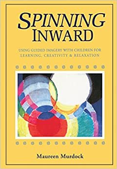 Spinning Inward: Using Guided Imagery with Children for Learning, Creativity and Relaxation