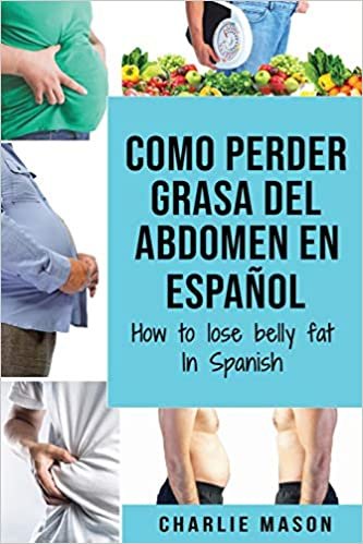 Como perder grasa del abdomen En español/ How to lose belly fat In Spanish: Una guía completa para perder peso y lograr un vientre plano
