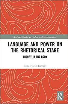 Language and Power on the Rhetorical Stage: Theory in the Body (Routledge Studies in Rhetoric and Communication) indir