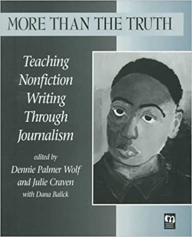 More Than the Truth: Teaching Nonfiction Writing Through Journalism (Moving Middle Schools): Vol 1