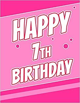 Happy 7th Birthday: Pretty Pink Sketch Book for Kids. Perfect for Doodling, Drawing and Sketching. Way Better Than a Birthday Card!