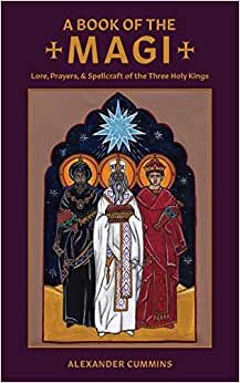A Book of the Magi: Lore, Prayers, and Spellcraft of the Three Holy Kings (Folk Necromancy in Transmission) indir