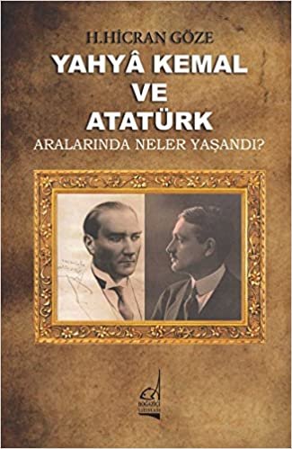 Yahya Kemal ve Atatürk: Aralarında Neler Yaşandı?