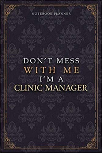 Notebook Planner Don’t Mess With Me I’m A Clinic Manager Luxury Job Title Working Cover: Budget Tracker, Work List, 6x9 inch, A5, Diary, Budget Tracker, Teacher, 120 Pages, 5.24 x 22.86 cm, Pocket