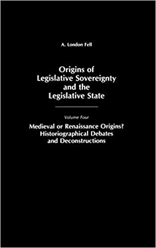 Origins of Legislative Sovereignty and the Legislative State: Medieval or Renaissance Origins?: Historiographical Debates and Deconstructions v. 4 ... ... Sovereignty & the Legislative State)