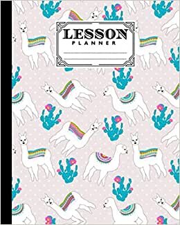 Lesson Planner: Cute Llama Lesson Planner, A Well Planned Year for Your Elementary, Middle School, Jr. High, or High School Student | Organization and Lesson Planner, 121 Pages, Size 8" x 10"