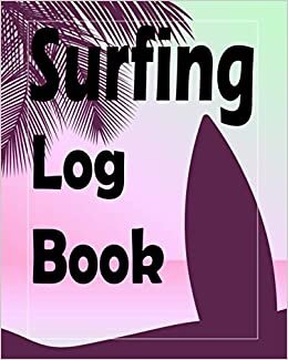 Surfing Log Book: The perfect Surfing Log Book to track your surf sessions