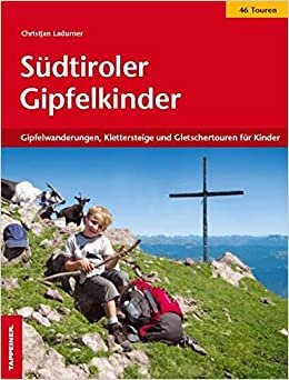 Südtiroler Gipfelkinder: Gipfelwanderungen, Klettersteige und Gletschertouren für Kinder indir