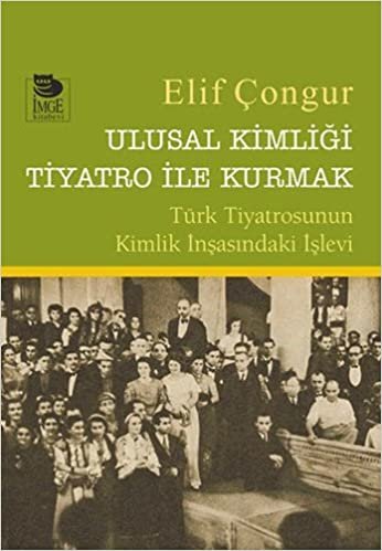 Ulusal Kimliği Tiyatro İle Kurmak: Türk Tiyatrosunun Kimlik İnşasındaki İşlevi