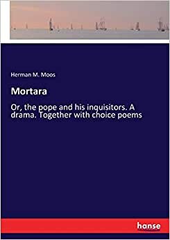 Mortara: Or, the pope and his inquisitors. A drama. Together with choice poems