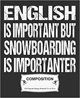 English Is Important But Snowboarding Is Importanter Composition: College Ruled Notebook