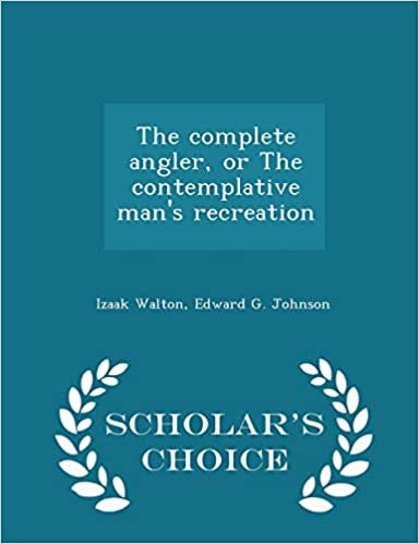 The complete angler, or The contemplative man's recreation - Scholar's Choice Edition