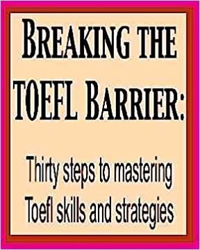 Breaking the Toefl Barrier: Thirty Steps to Mastering Toefl Skills and Strategies: 32 Steps to Mastering Toefl Skills