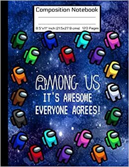 Among Us It's Awesome Everyone Agrees! Composition Notebook: Awesome Book BLUE SPACE ALL CHARACTERS Crewmate or Sus Imposter Memes Trends For Gamers ... MATTE Soft Cover 8.5" x 11" Inch 120 Pages