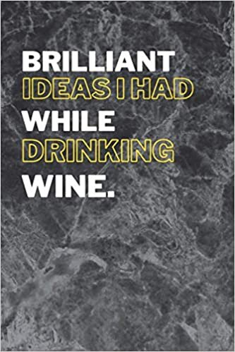 Brilliant Ideas I Had While Drinking Wine: Funny yet Elegant Blank Lined Journal - 6"x9" 120 Pages - Great Gift For Wine Lovers
