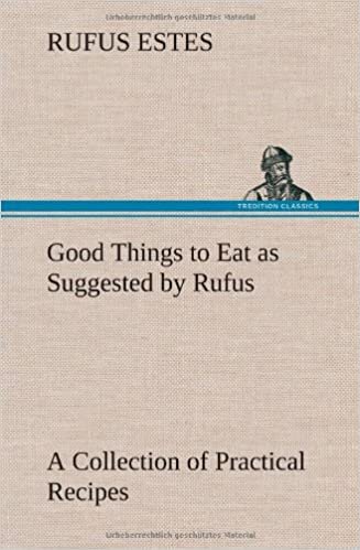 Good Things to Eat as Suggested by Rufus A Collection of Practical Recipes for Preparing Meats, Game, Fowl, Fish, Puddings, Pastries, Etc. indir