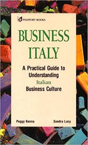 Business Italy: A Practical Guide to Understanding Italian Business Culture (International Business Culture Series)