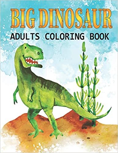 Big Dinosaur Adults Coloring Book: A Big Dinosaur Coloring Book with Unique Illustrations Including Velociraptor, Triceratops, Stegosaurus, and More indir