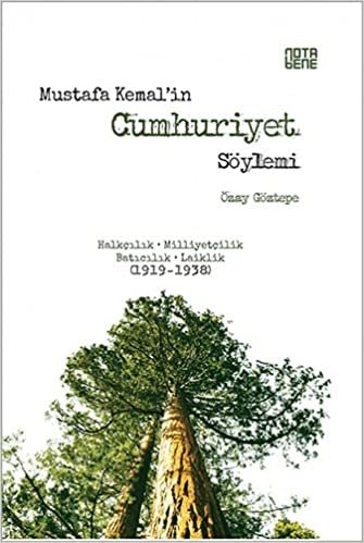 Mustafa Kemal'in Cumhuriyet Söylemi: Halkçılık, Milliyetçilik, Batıcılık, Laiklik (1919-1938)