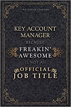 Notebook Planner Key Account Manager Because Freakin' Awesome Is Not An Official Job Title Luxury Cover: 120 Pages, 6x9 inch, 5.24 x 22.86 cm, ... Budget, Life, Schedule, A5, Monthly, Budget