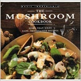 The Mushroom Cookbook: More Than Sixty Easy, Imaginative Recipes (Basic Ingredients)