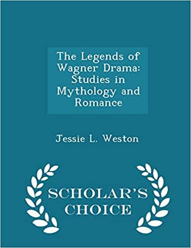The Legends of Wagner Drama: Studies in Mythology and Romance - Scholar's Choice Edition