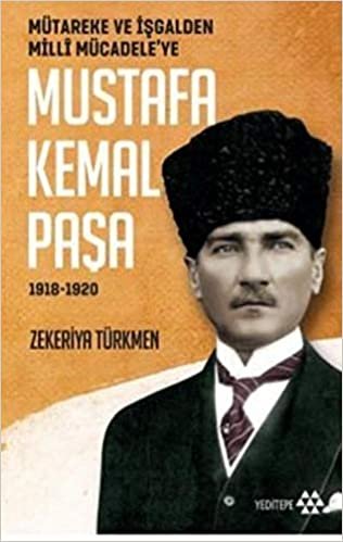 Mütareke ve İşgalden Milli Mücadele’ye Mustafa Kemal Paşa: 1918-1920