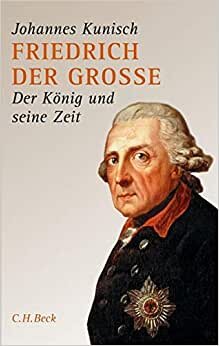 Friedrich der Grosse: Der König und seine Zeit