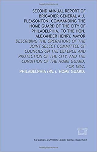 Second annual report of Brigadier General A.J. Pleasonton, commanding the Home guard of the city of Philadelphia, to the Hon. Alexander Henry, mayor indir