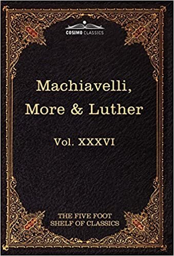 Machiavelli, More & Luther: The Five Foot Shelf of Classics, Vol. XXXVI (in 51 Volumes): 36 indir